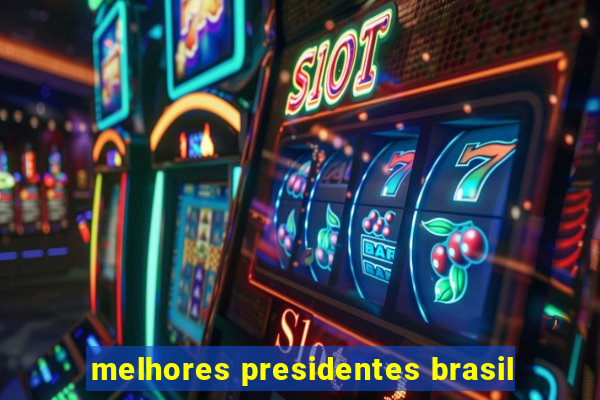 melhores presidentes brasil